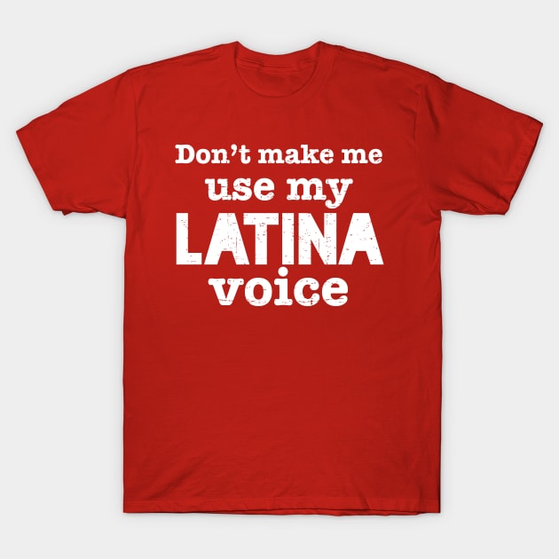 Don't Make Me Use my Latina Voice - White design T-Shirt by verde